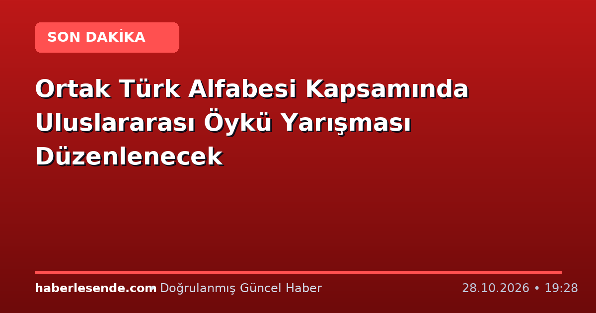 Ortak Türk Alfabesi Kapsamında Uluslararası Öykü Yarışması Düzenlenecek