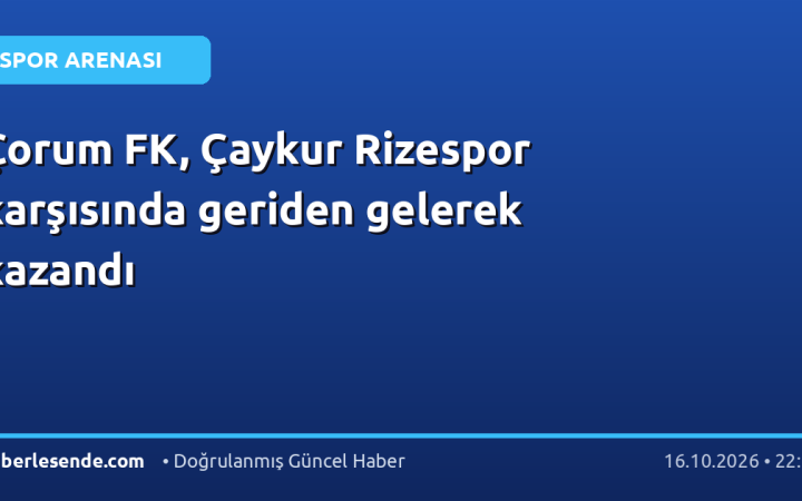 Çorum FK, Çaykur Rizespor karşısında geriden gelerek kazandı