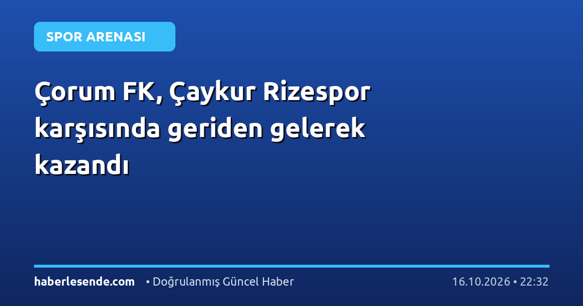 Çorum FK, Çaykur Rizespor karşısında geriden gelerek kazandı