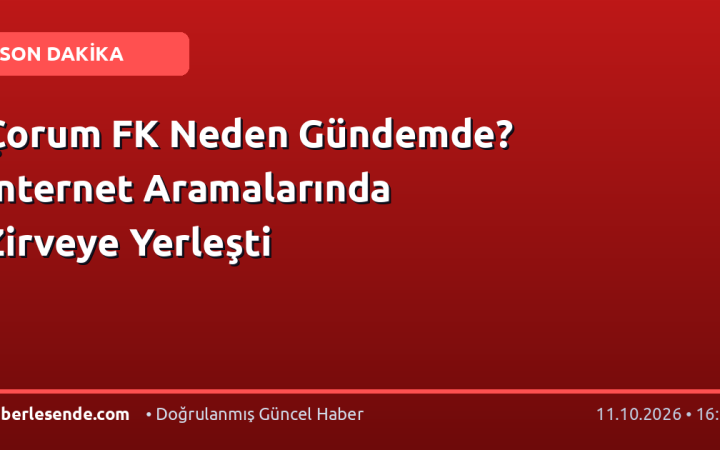 Çorum FK Neden Gündemde? İnternet Aramalarında Zirveye Yerleşti