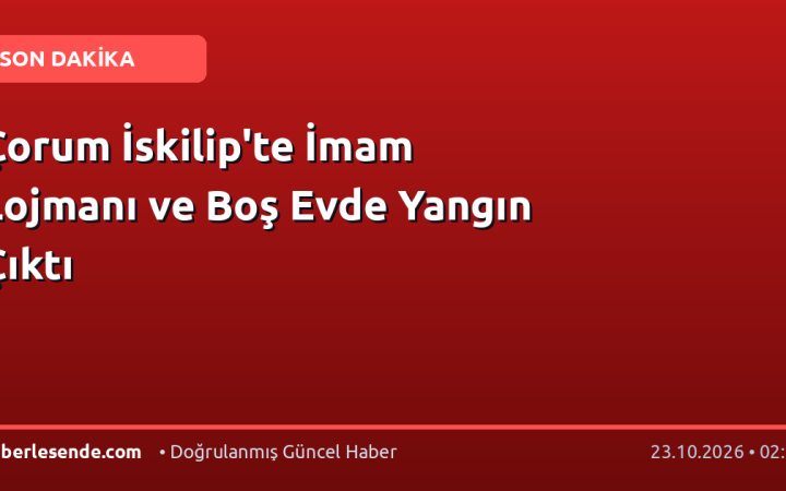 Çorum İskilip'te İmam Lojmanı ve Boş Evde Yangın Çıktı