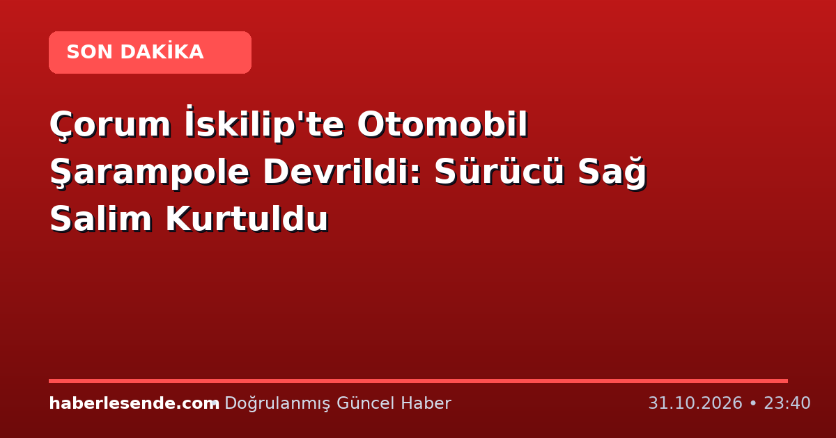 Çorum İskilip'te Otomobil Şarampole Devrildi: Sürücü Sağ Salim Kurtuldu