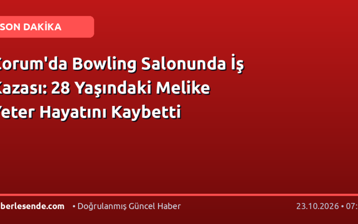 Çorum'da Bowling Salonunda İş Kazası: 28 Yaşındaki Melike Yeter Hayatını Kaybetti