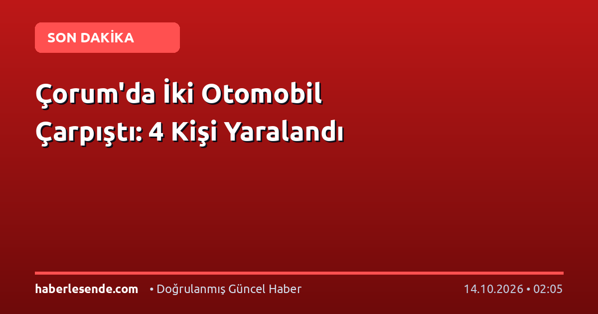 Çorum'da İki Otomobil Çarpıştı: 4 Kişi Yaralandı