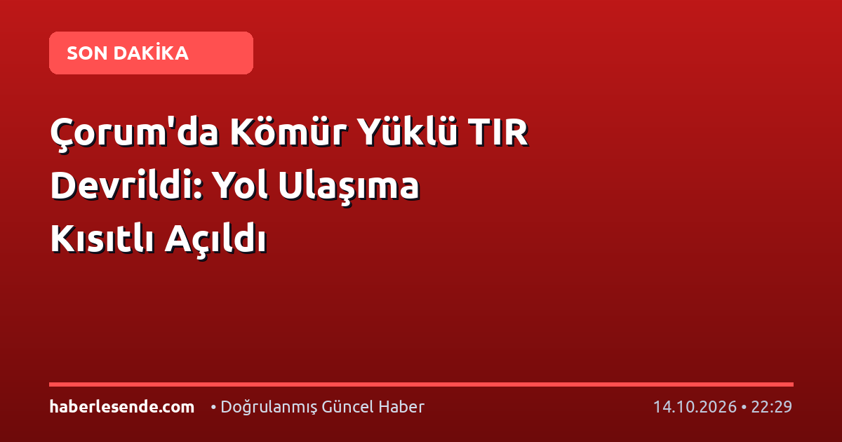 Çorum'da Kömür Yüklü TIR Devrildi: Yol Ulaşıma Kısıtlı Açıldı