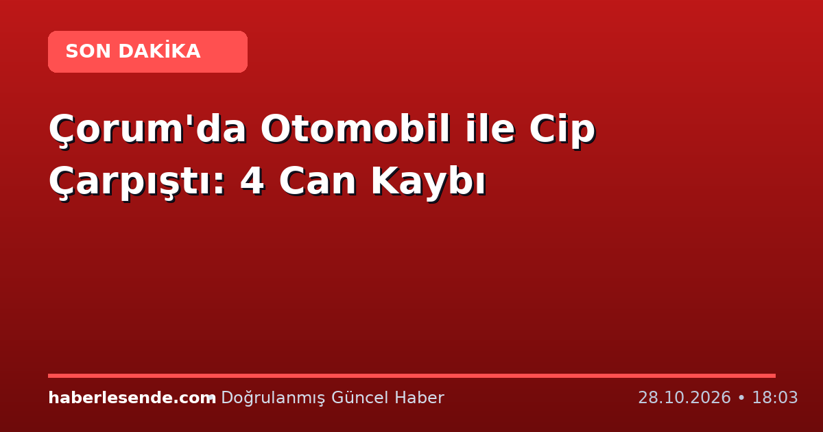 Çorum'da Otomobil ile Cip Çarpıştı: 4 Can Kaybı