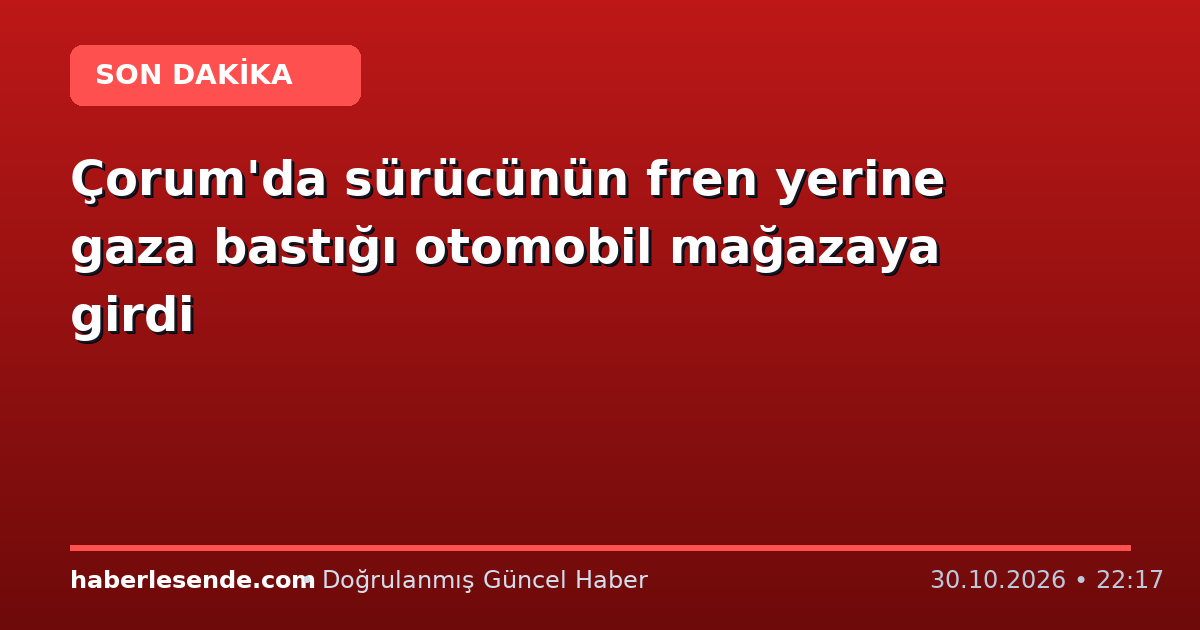 Çorum'da sürücünün fren yerine gaza bastığı otomobil mağazaya girdi