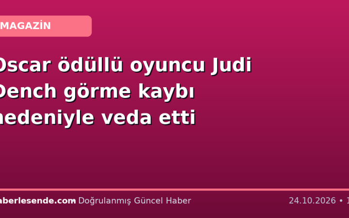 Oscar ödüllü oyuncu Judi Dench görme kaybı nedeniyle veda etti