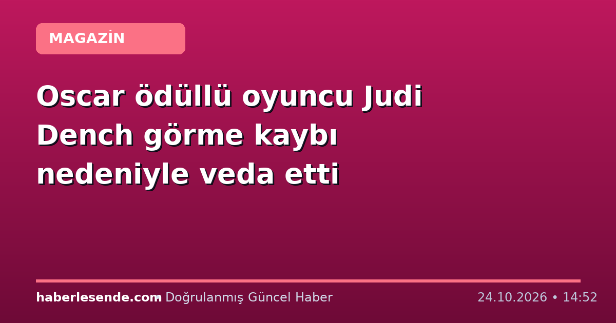 Oscar ödüllü oyuncu Judi Dench görme kaybı nedeniyle veda etti