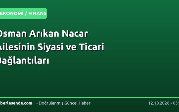 Osman Arıkan Nacar Ailesinin Siyasi ve Ticari Bağlantıları