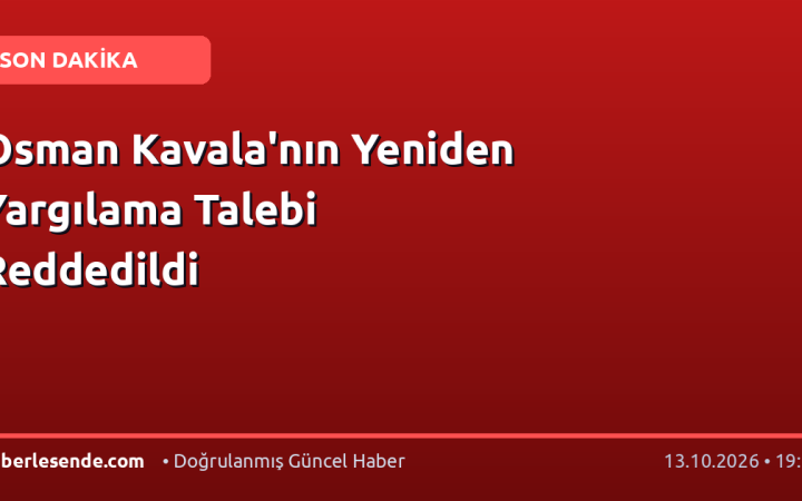 Osman Kavala'nın Yeniden Yargılama Talebi Reddedildi