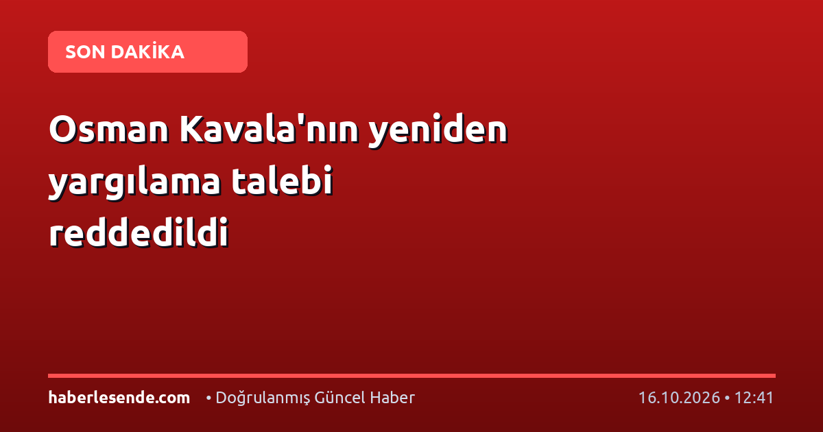 Osman Kavala'nın yeniden yargılama talebi reddedildi