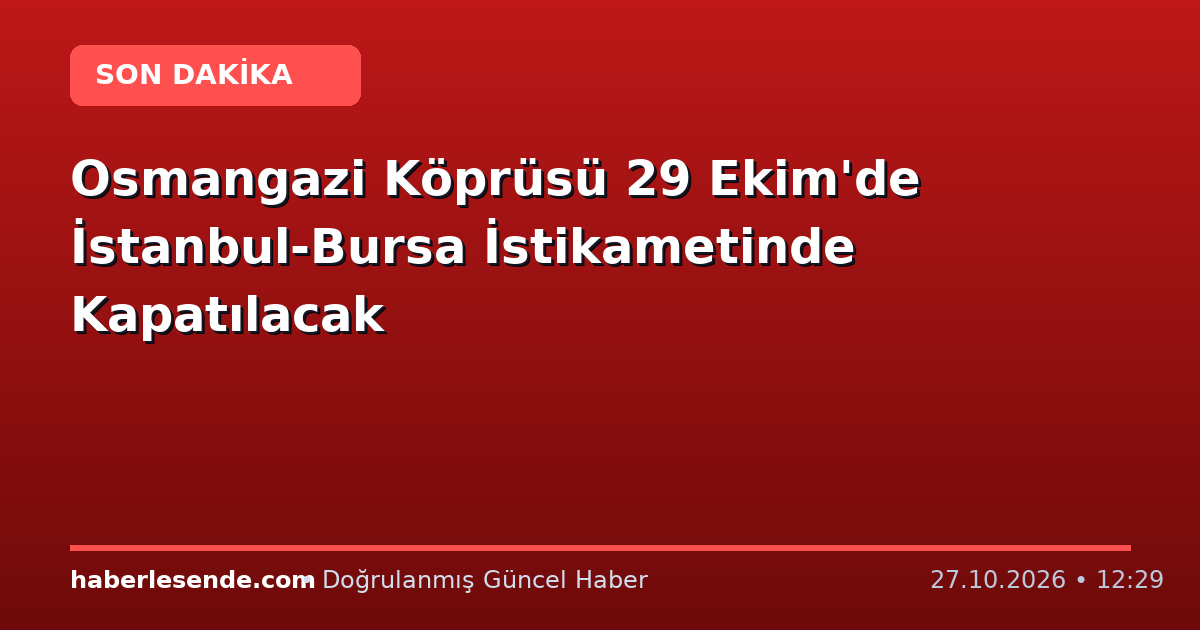 Osmangazi Köprüsü 29 Ekim'de İstanbul-Bursa İstikametinde Kapatılacak