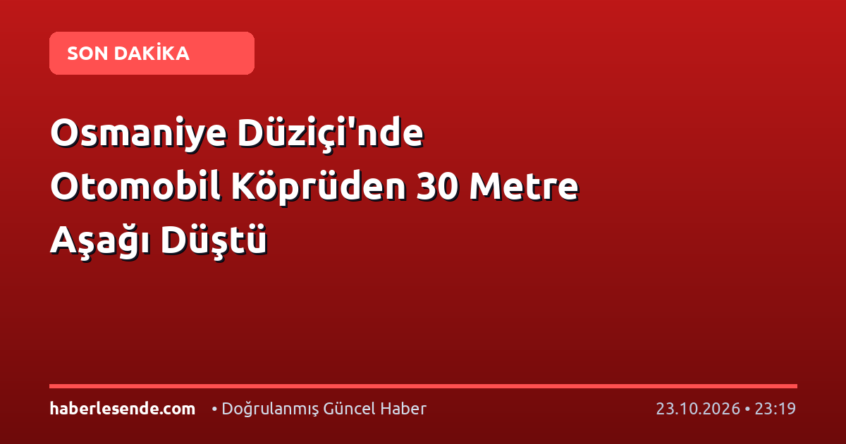 Osmaniye Düziçi'nde Otomobil Köprüden 30 Metre Aşağı Düştü