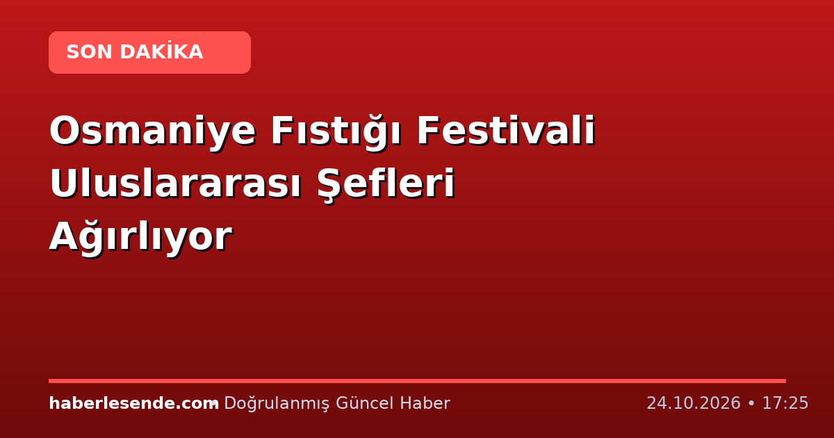Osmaniye Fıstığı Festivali Uluslararası Şefleri Ağırlıyor