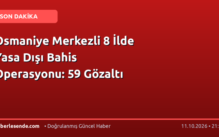 Osmaniye Merkezli 8 İlde Yasa Dışı Bahis Operasyonu: 59 Gözaltı