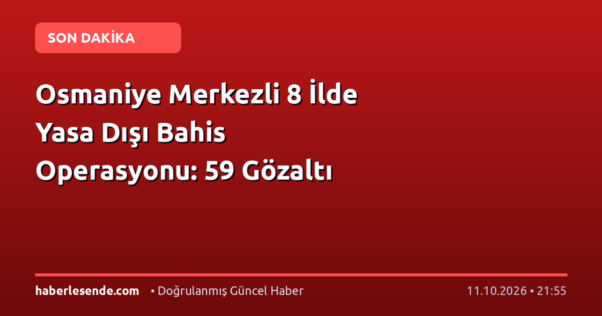 Osmaniye Merkezli 8 İlde Yasa Dışı Bahis Operasyonu: 59 Gözaltı