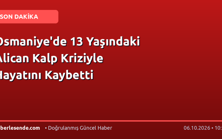 Osmaniye'de 13 Yaşındaki Alican Kalp Kriziyle Hayatını Kaybetti