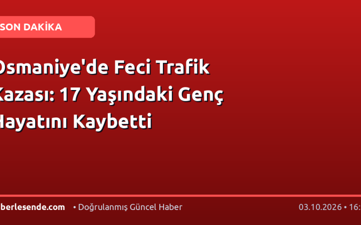 Osmaniye'de Feci Trafik Kazası: 17 Yaşındaki Genç Hayatını Kaybetti