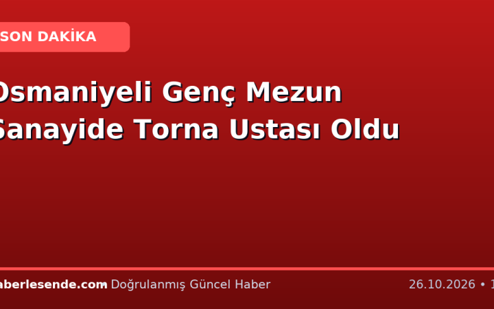 Osmaniyeli Genç Mezun Sanayide Torna Ustası Oldu
