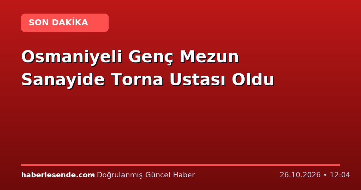 Osmaniyeli Genç Mezun Sanayide Torna Ustası Oldu