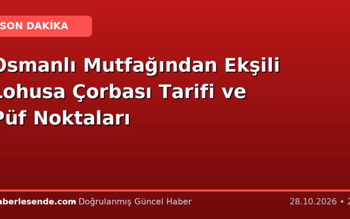 Osmanlı Mutfağından Ekşili Lohusa Çorbası Tarifi ve Püf Noktaları