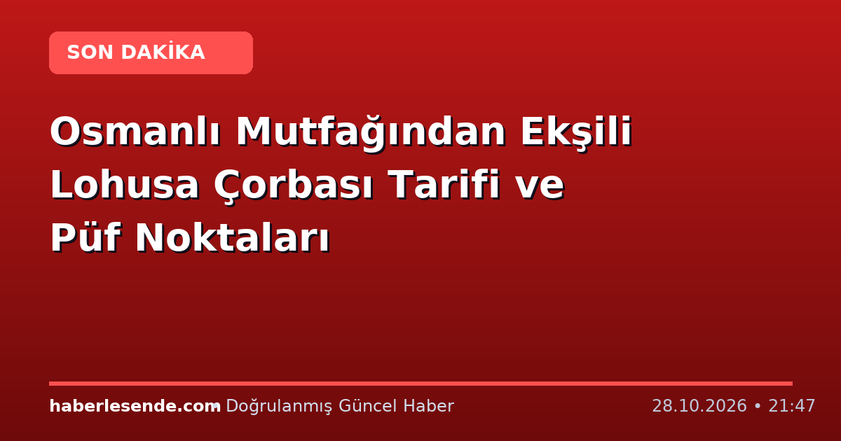Osmanlı Mutfağından Ekşili Lohusa Çorbası Tarifi ve Püf Noktaları