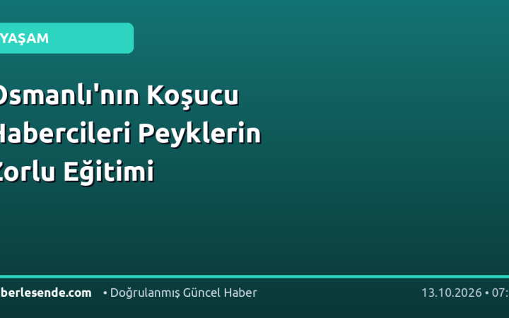 Osmanlı'nın Koşucu Habercileri Peyklerin Zorlu Eğitimi