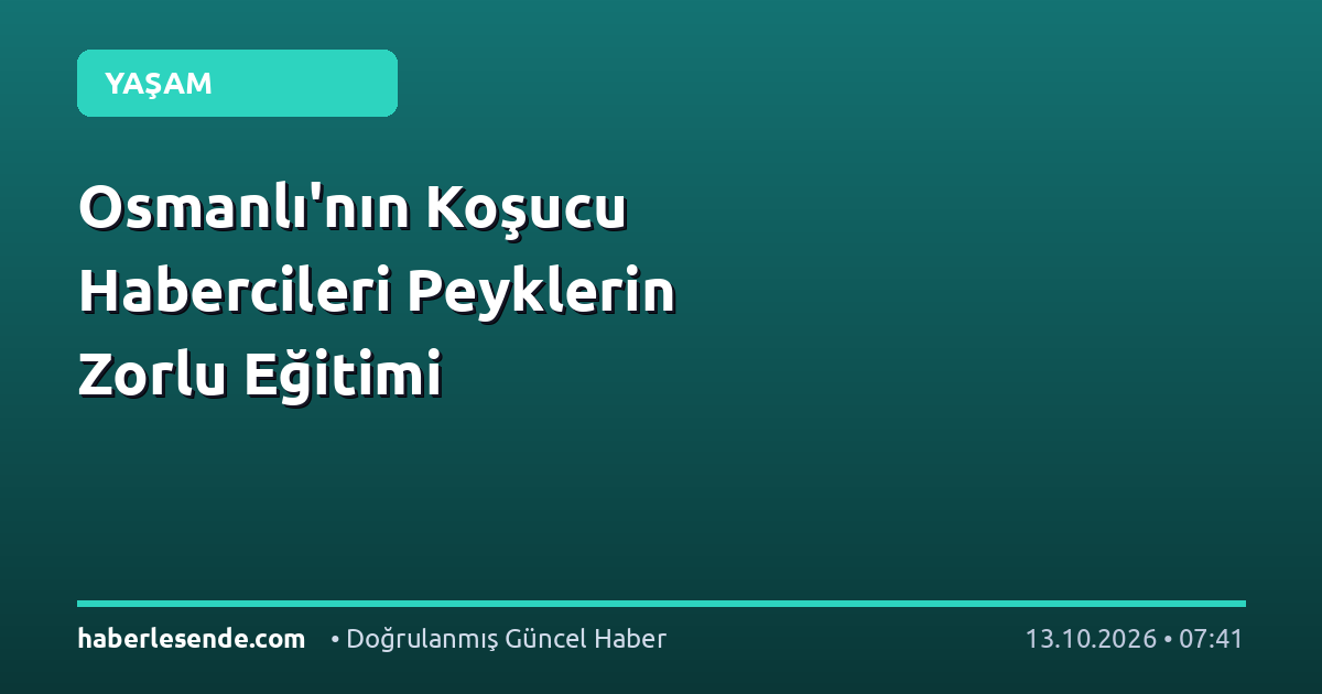 Osmanlı'nın Koşucu Habercileri Peyklerin Zorlu Eğitimi