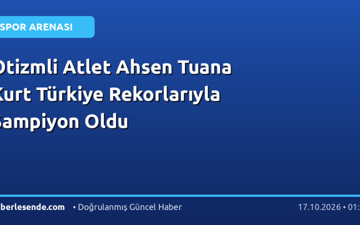 Otizmli Atlet Ahsen Tuana Kurt Türkiye Rekorlarıyla Şampiyon Oldu