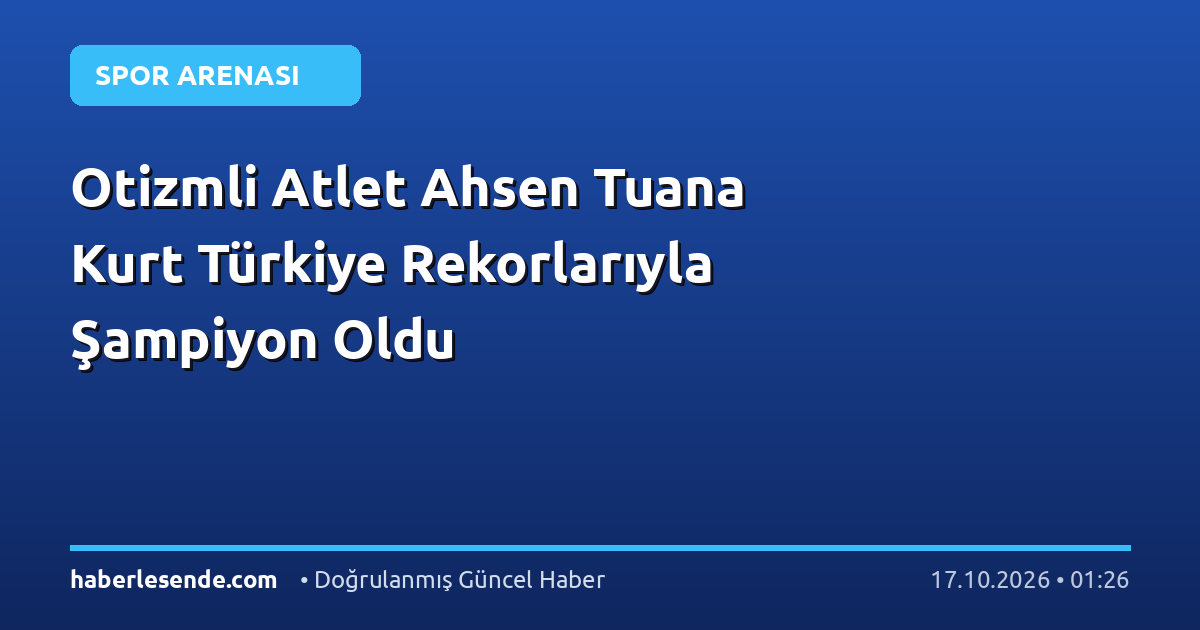 Otizmli Atlet Ahsen Tuana Kurt Türkiye Rekorlarıyla Şampiyon Oldu
