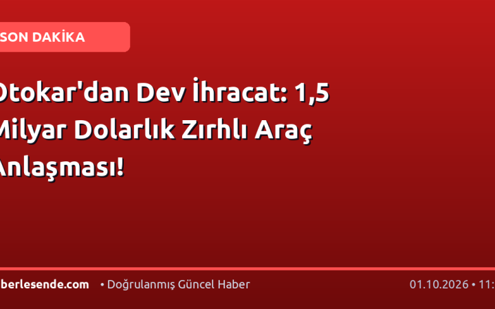 Otokar'dan Dev İhracat: 1,5 Milyar Dolarlık Zırhlı Araç Anlaşması!