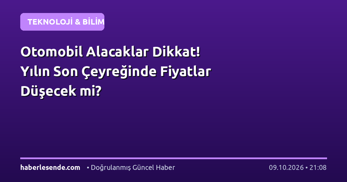 Otomobil Alacaklar Dikkat! Yılın Son Çeyreğinde Fiyatlar Düşecek mi?