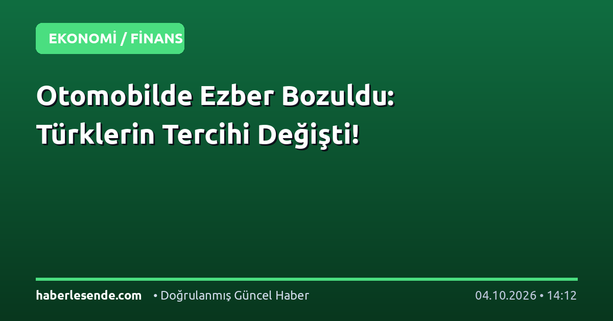 Otomobilde Ezber Bozuldu: Türklerin Tercihi Değişti!