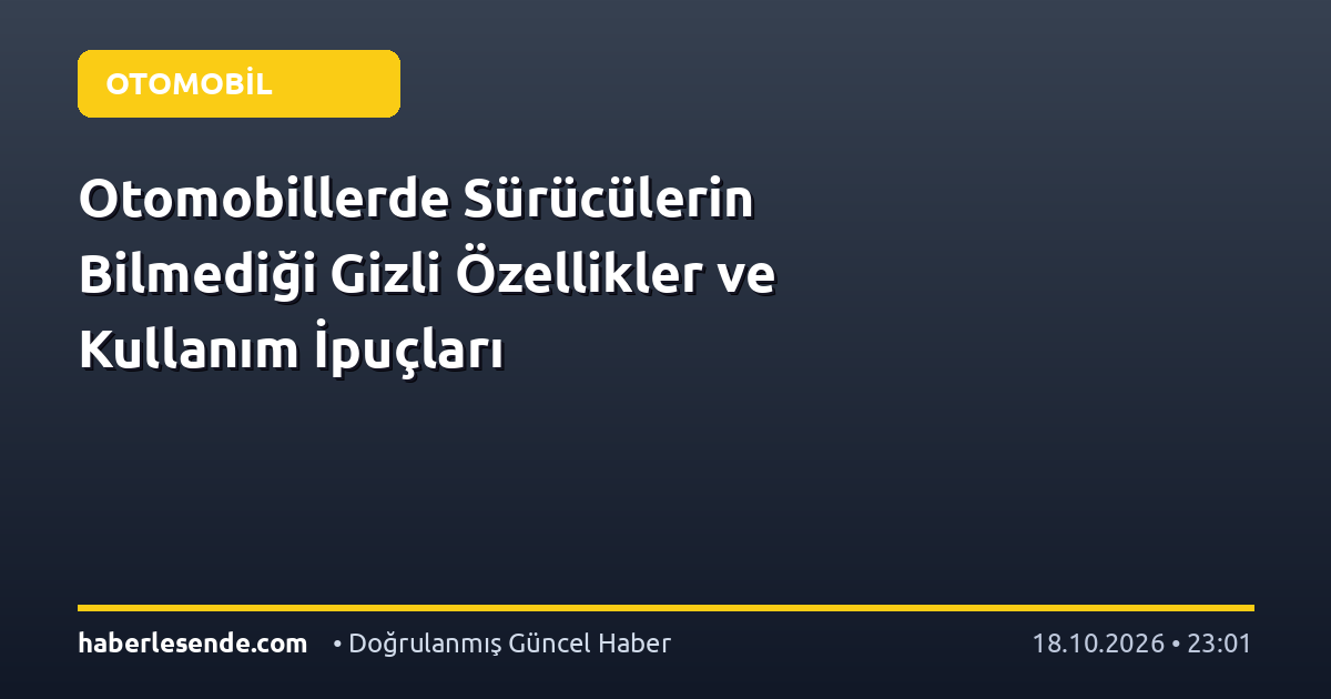 Otomobillerde Sürücülerin Bilmediği Gizli Özellikler ve Kullanım İpuçları
