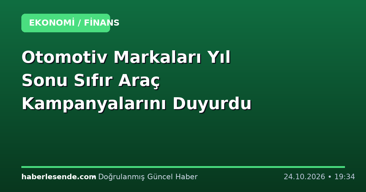 Otomotiv Markaları Yıl Sonu Sıfır Araç Kampanyalarını Duyurdu