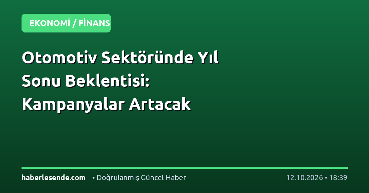 Otomotiv Sektöründe Yıl Sonu Beklentisi: Kampanyalar Artacak