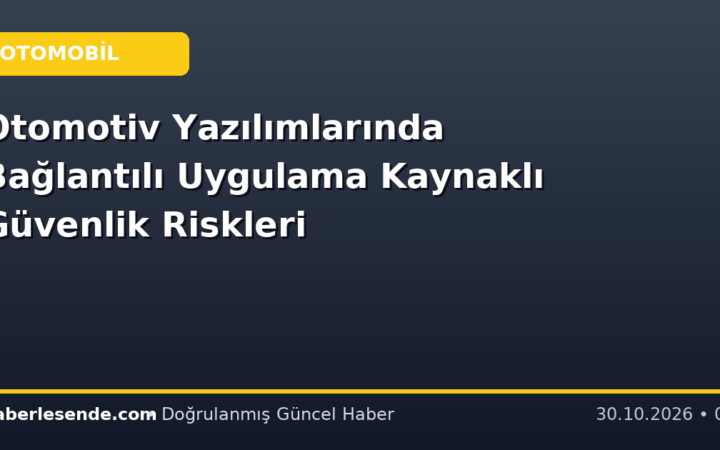Otomotiv Yazılımlarında Bağlantılı Uygulama Kaynaklı Güvenlik Riskleri