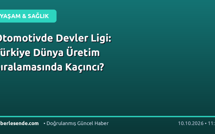 Otomotivde Devler Ligi: Türkiye Dünya Üretim Sıralamasında Kaçıncı?
