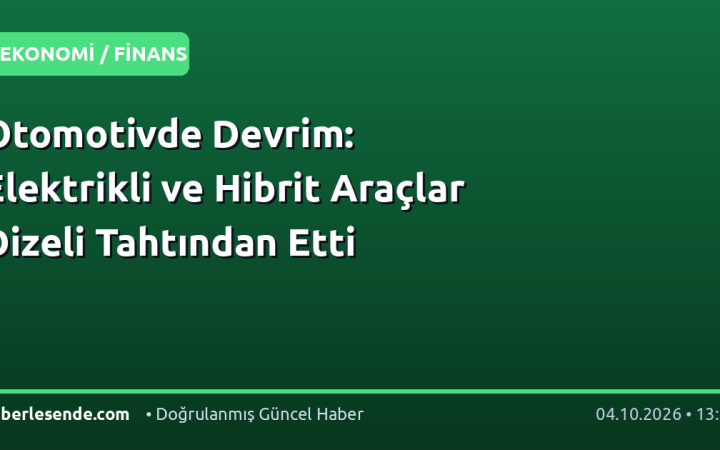 Otomotivde Devrim: Elektrikli ve Hibrit Araçlar Dizeli Tahtından Etti