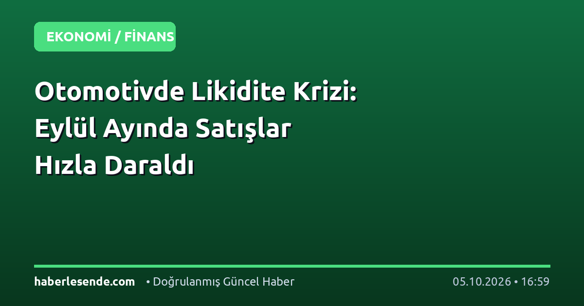 Otomotivde Likidite Krizi: Eylül Ayında Satışlar Hızla Daraldı