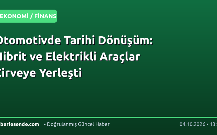 Otomotivde Tarihi Dönüşüm: Hibrit ve Elektrikli Araçlar Zirveye Yerleşti