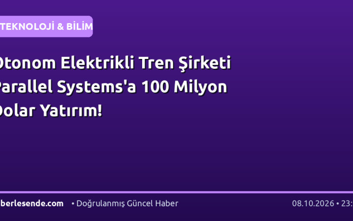 Otonom Elektrikli Tren Şirketi Parallel Systems'a 100 Milyon Dolar Yatırım!
