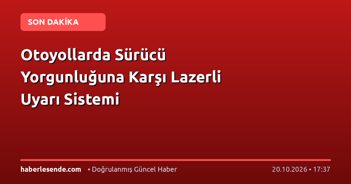 Otoyollarda Sürücü Yorgunluğuna Karşı Lazerli Uyarı Sistemi