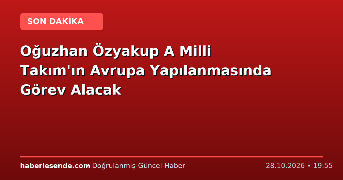 Oğuzhan Özyakup A Milli Takım'ın Avrupa Yapılanmasında Görev Alacak