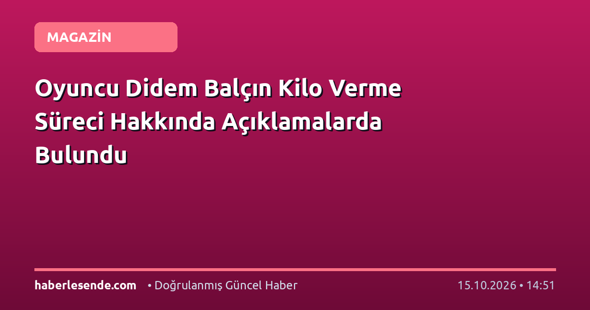Oyuncu Didem Balçın Kilo Verme Süreci Hakkında Açıklamalarda Bulundu