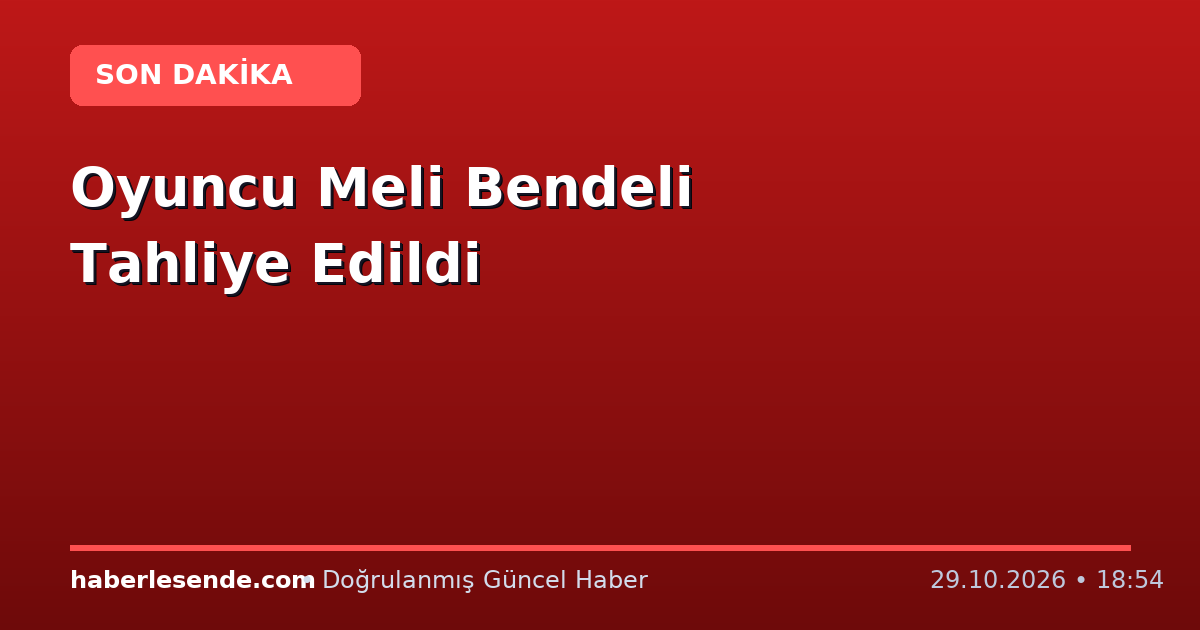Oyuncu Meli Bendeli Tahliye Edildi