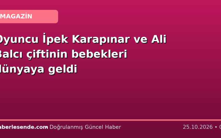 Oyuncu İpek Karapınar ve Ali Balcı çiftinin bebekleri dünyaya geldi