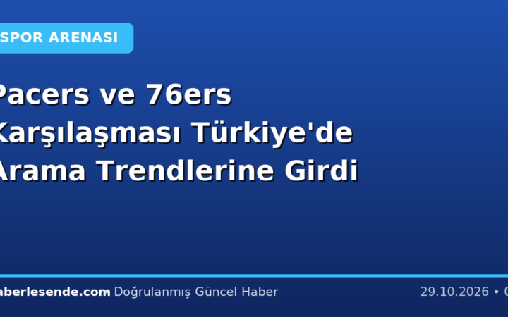 Pacers ve 76ers Karşılaşması Türkiye'de Arama Trendlerine Girdi