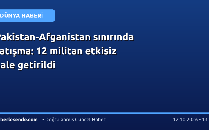 Pakistan-Afganistan sınırında çatışma: 12 militan etkisiz hale getirildi